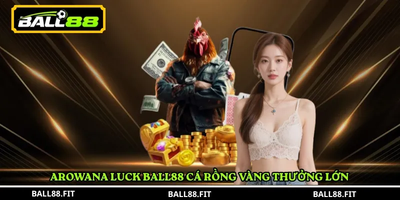Arowana Luck Ball88 cá rồng vàng thưởng lớn
