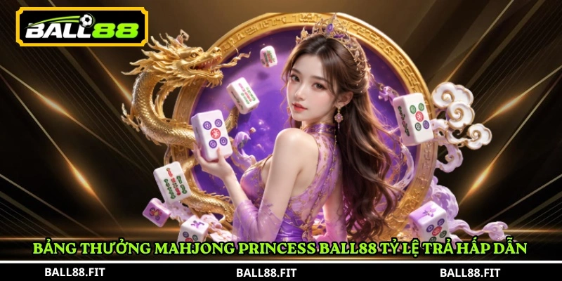 Bảng thưởng Mahjong Princess Ball88 tỷ lệ trả hấp dẫn 