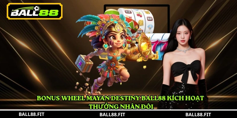 Bonus Wheel Mayan Destiny Ball88 kích hoạt thưởng nhân đôi 