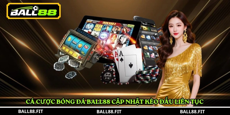 Ball88 – Casino trực tuyến đa thể loại, uy tín và an toàn 11 Cá cược bóng đá BALL88 cập nhật kèo đấu liên tục