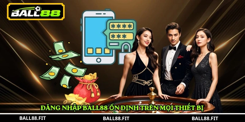 Đăng Nhập BALL88 ổn định trên mọi thiết bị 