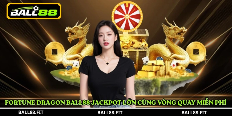 Fortune Dragon Ball88 jackpot lớn cùng vòng quay miễn phí 