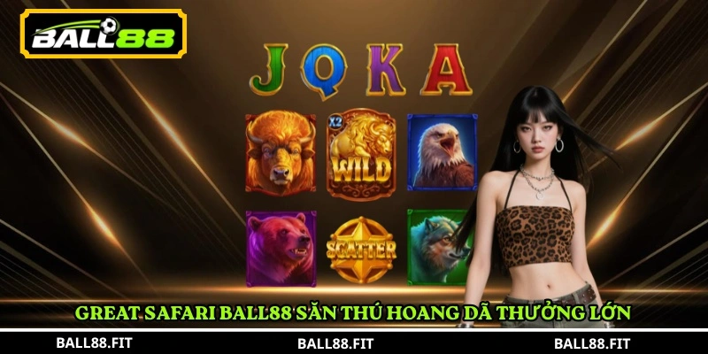 Great Safari Ball88 – Game Slot Hoang Dã Hấp Dẫn 2 Great Safari Ball88 săn thú hoang dã thưởng lớn