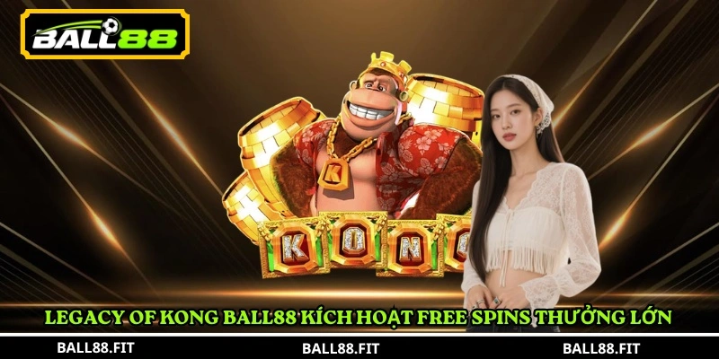 Legacy of Kong Ball88 kích hoạt Free Spins thưởng lớn 
