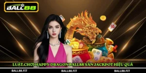 Luật chơi Happy Dragon BALL88 săn jackpot hiệu quả 