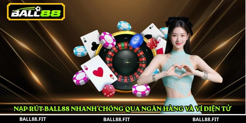 Ball88 – Casino trực tuyến đa thể loại, uy tín và an toàn 10 Nạp rút BALL88 nhanh chóng qua ngân hàng và ví điện tử