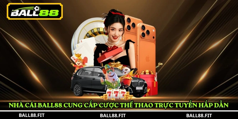 Ball88 – Casino trực tuyến đa thể loại, uy tín và an toàn 6 Nhà cái BALL88 cung cấp cược thể thao trực tuyến hấp dẫn