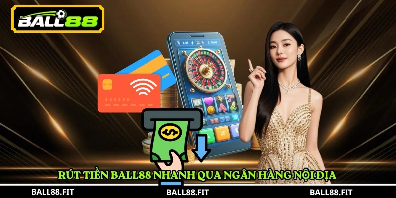 Rút Tiền BALL88 1 Rút tiền BALL88 nhanh qua ngân hàng nội địa