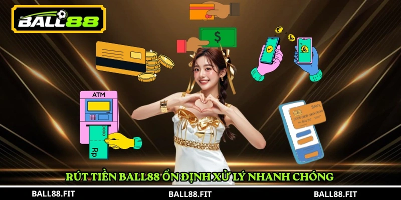 Rút Tiền BALL88 3 Rút tiền BALL88 ổn định xử lý nhanh chóng