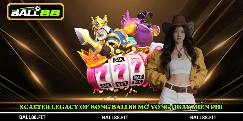 Scatter Legacy of Kong Ball88 mở vòng quay miễn phí 