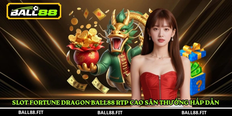 Slot Fortune Dragon Ball88 RTP cao săn thưởng hấp dẫn 