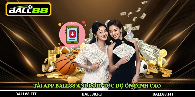 Tải app BALL88 Android tốc độ ổn định cao 