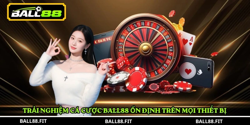 Ball88 – Casino trực tuyến đa thể loại, uy tín và an toàn 7 Trải nghiệm cá cược BALL88 ổn định trên mọi thiết bị