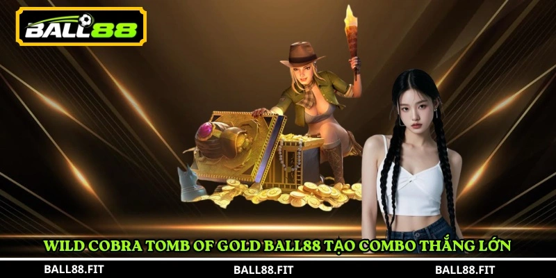 Wild Cobra Tomb of Gold Ball88 tạo combo thắng lớn